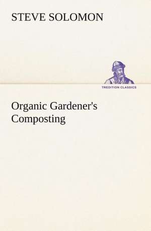 Organic Gardener's Composting de Steve Solomon