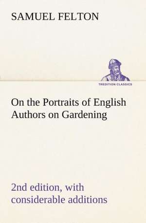 On the Portraits of English Authors on Gardening, with Biographical Notices of Them, 2nd Edition, with Considerable Additions: Conquest of the Savages de Samuel Felton