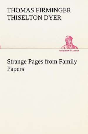 Strange Pages from Family Papers de T. F. Thiselton (Thomas Firminger Thiselton) Dyer