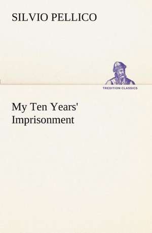 My Ten Years' Imprisonment de Silvio Pellico