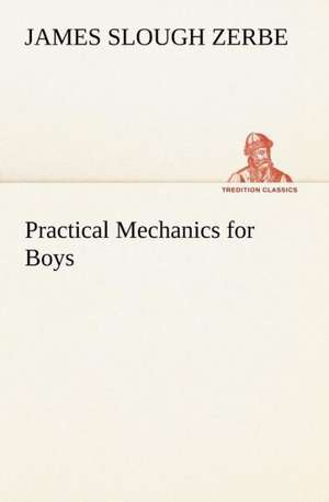 Practical Mechanics for Boys de James Slough Zerbe