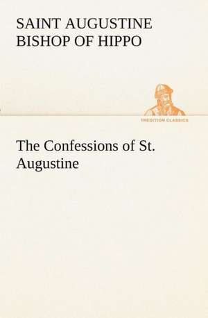 The Confessions of St. Augustine de Saint, Bishop of Hippo Augustine