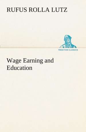 Wage Earning and Education de Rufus Rolla Lutz