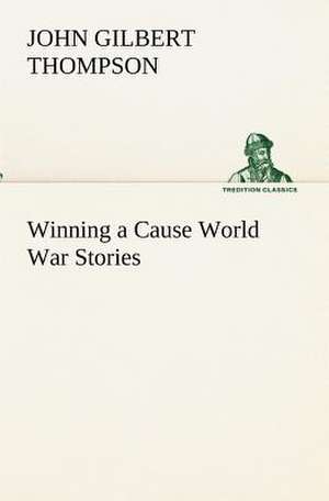 Winning a Cause World War Stories de John Gilbert Thompson