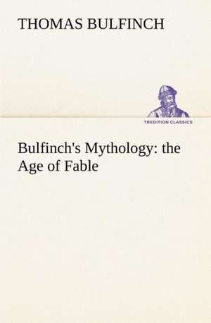 Bulfinch's Mythology: The Age of Fable de Thomas Bulfinch