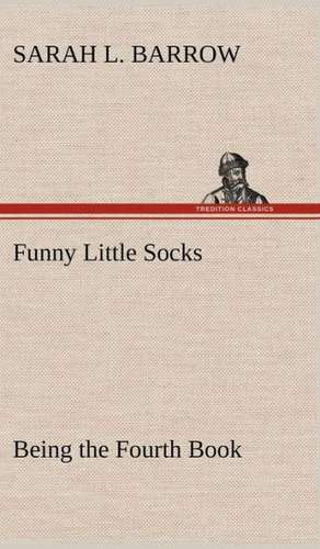 Funny Little Socks Being the Fourth Book de Sarah L. Barrow