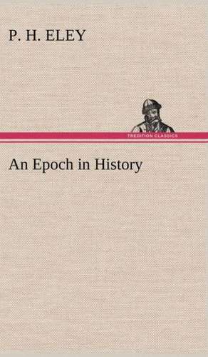 An Epoch in History de P. H. Eley