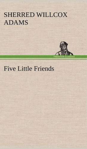 Five Little Friends de Sherred Willcox Adams