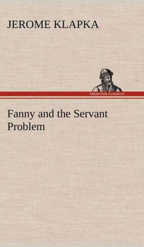 Fanny and the Servant Problem de Jerome K. (Jerome Klapka) Jerome