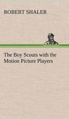 The Boy Scouts with the Motion Picture Players de Robert Shaler