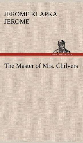 The Master of Mrs. Chilvers de Jerome K. (Jerome Klapka) Jerome