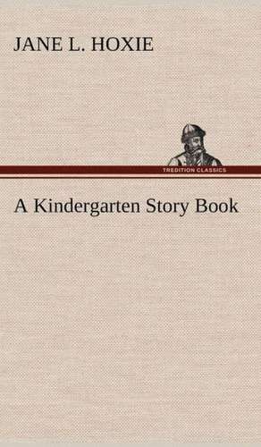 A Kindergarten Story Book de Jane L. Hoxie