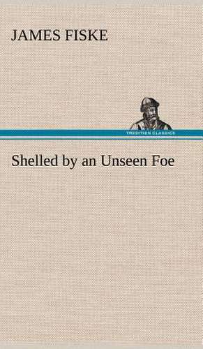 Shelled by an Unseen Foe de James Fiske