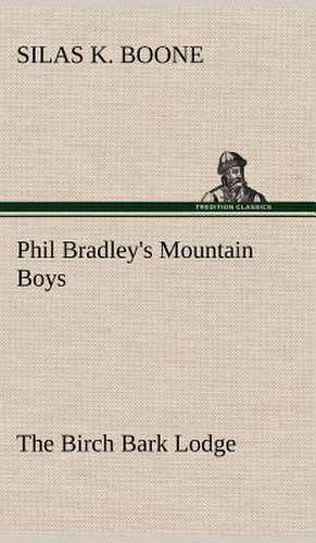 Phil Bradley's Mountain Boys the Birch Bark Lodge: The Cathedral Church of Durham a Description of Its Fabric and a Brief History of the Espiscopal See de Silas K. Boone