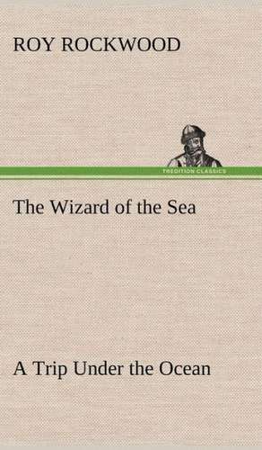 The Wizard of the Sea a Trip Under the Ocean: An Unexplained Corner of Japan de Roy Rockwood