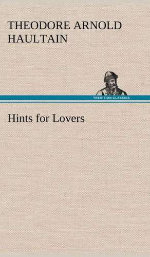 Hints for Lovers de T. Arnold (Theodore Arnold) Haultain