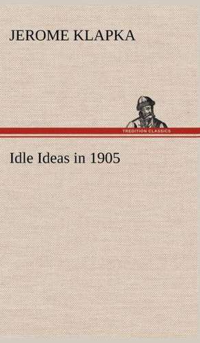 Idle Ideas in 1905 de Jerome K. (Jerome Klapka) Jerome