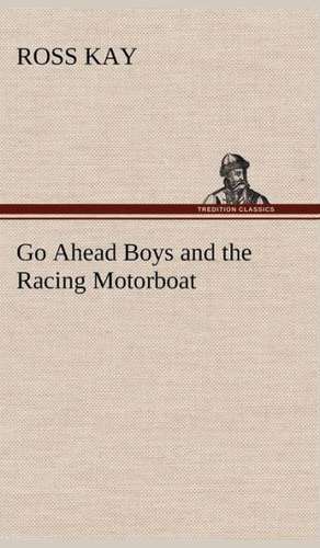 Go Ahead Boys and the Racing Motorboat de Ross Kay