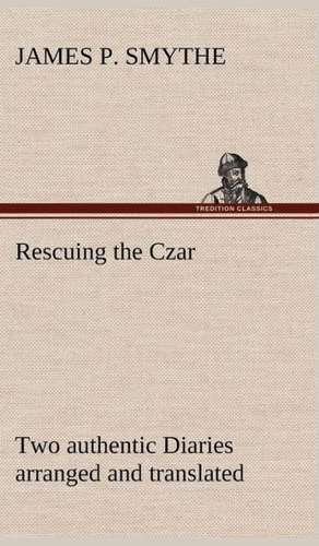 Rescuing the Czar Two Authentic Diaries Arranged and Translated: The Mysteries of the Caverns de James P. Smythe