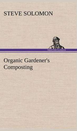 Organic Gardener's Composting de Steve Solomon