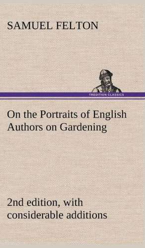 On the Portraits of English Authors on Gardening, with Biographical Notices of Them, 2nd Edition, with Considerable Additions: Conquest of the Savages de Samuel Felton