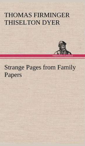 Strange Pages from Family Papers de T. F. Thiselton (Thomas Firminger Thiselton) Dyer