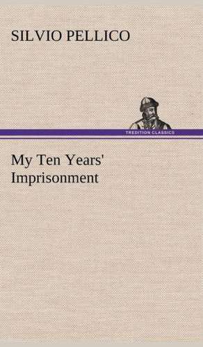 My Ten Years' Imprisonment de Silvio Pellico