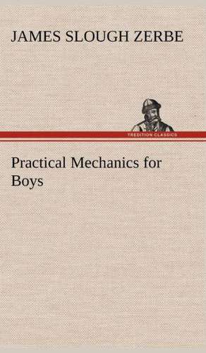 Practical Mechanics for Boys de James Slough Zerbe