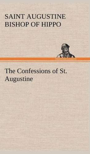 The Confessions of St. Augustine de Saint, Bishop of Hippo Augustine