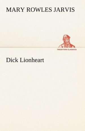 Dick Lionheart de Mary Rowles Jarvis