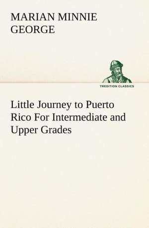 Little Journey to Puerto Rico For Intermediate and Upper Grades de Marian Minnie George