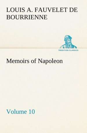 Memoirs of Napoleon ¿ Volume 10 de Louis-Antoine Fauvelet De Bourrienne