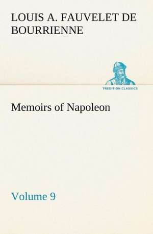 Memoirs of Napoleon ¿ Volume 09 de Louis-Antoine Fauvelet De Bourrienne