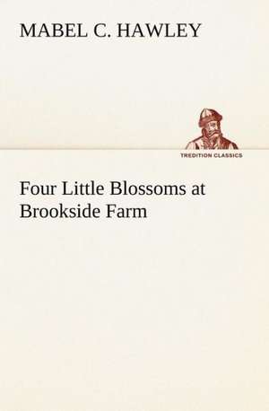 Four Little Blossoms at Brookside Farm de Mabel C. Hawley