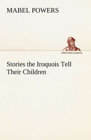 Stories the Iroquois Tell Their Children de Mabel Powers