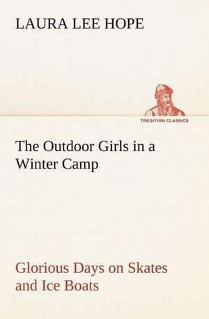 The Outdoor Girls in a Winter Camp Glorious Days on Skates and Ice Boats de Laura Lee Hope