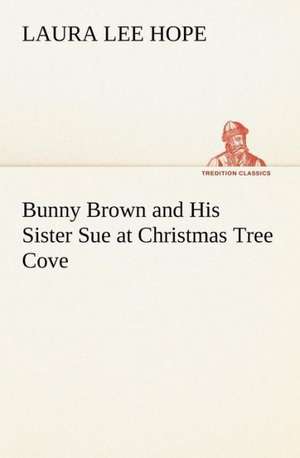 Bunny Brown and His Sister Sue at Christmas Tree Cove de Laura Lee Hope