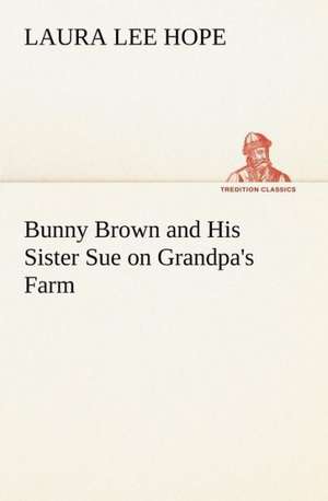 Bunny Brown and His Sister Sue on Grandpa's Farm de Laura Lee Hope