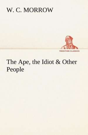 The Ape, the Idiot & Other People de W. C. Morrow