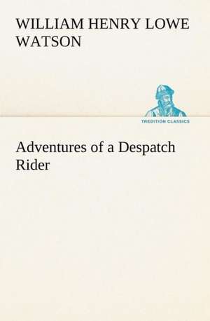 Adventures of a Despatch Rider de William Henry Lowe Watson