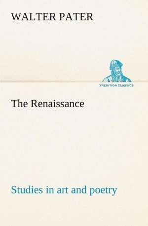 The Renaissance: studies in art and poetry de Walter Pater