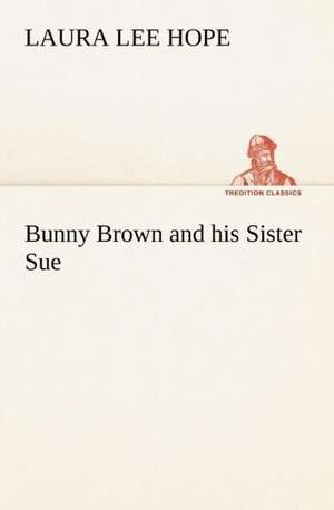 Bunny Brown and His Sister Sue: With Many Other Verses de Laura Lee Hope