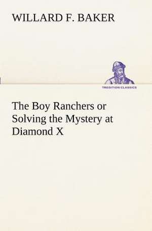 The Boy Ranchers or Solving the Mystery at Diamond X de Willard F. Baker