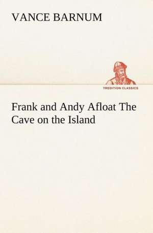 Frank and Andy Afloat the Cave on the Island: A Girl of Today de Vance Barnum