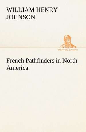 French Pathfinders in North America de William Henry Johnson