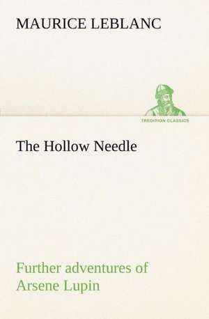 The Hollow Needle; Further adventures of Arsene Lupin de Maurice Leblanc