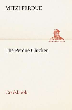 The Perdue Chicken Cookbook de Mitzi Perdue