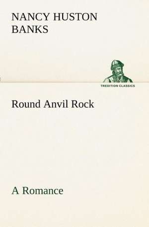 Round Anvil Rock A Romance de Nancy Huston Banks