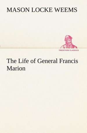 The Life of General Francis Marion de M. L. (Mason Locke) Weems