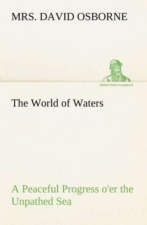 The World of Waters A Peaceful Progress o'er the Unpathed Sea de David Osborne